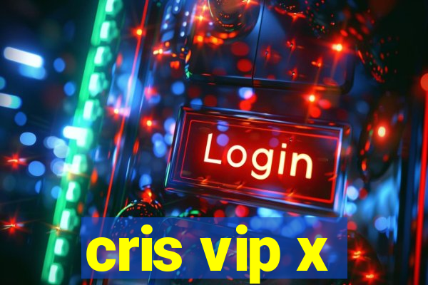 cris vip x